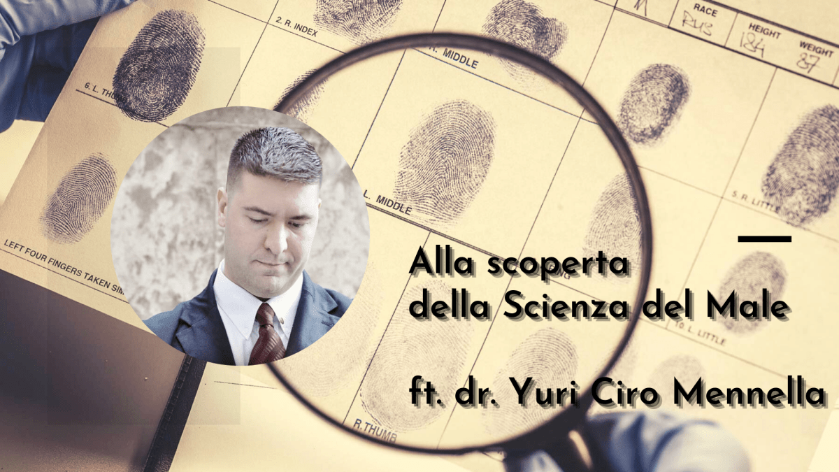 Alla scoperta della “Scienza del Male” ft. dr. Yuri Ciro&nbsp;Mennella