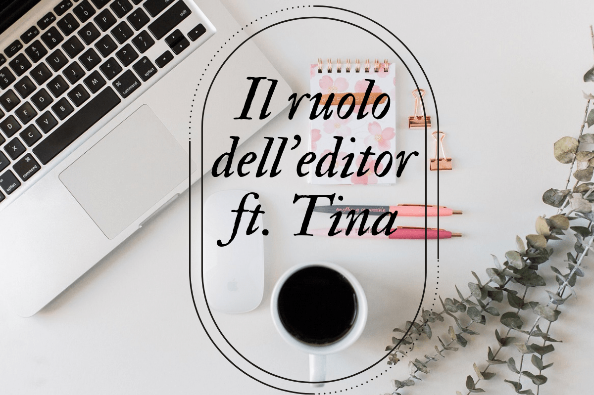 Il ruolo dell’editor ft.&nbsp;Tina