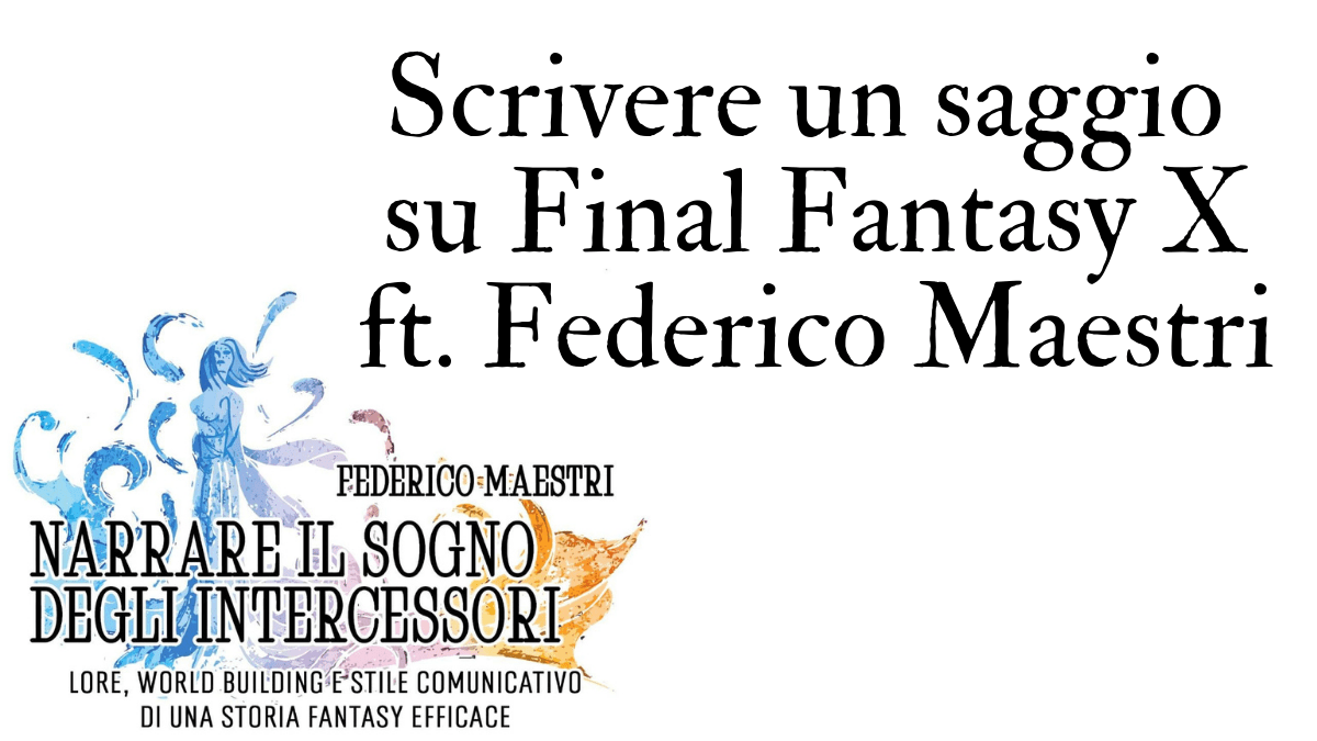 Scrivere un saggio su Final Fantasy X ft. Federico&nbsp;Maestri