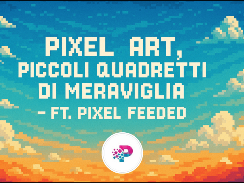 Pixel Art, piccoli quadretti di meraviglia ft. Pixel&nbsp;Feeded